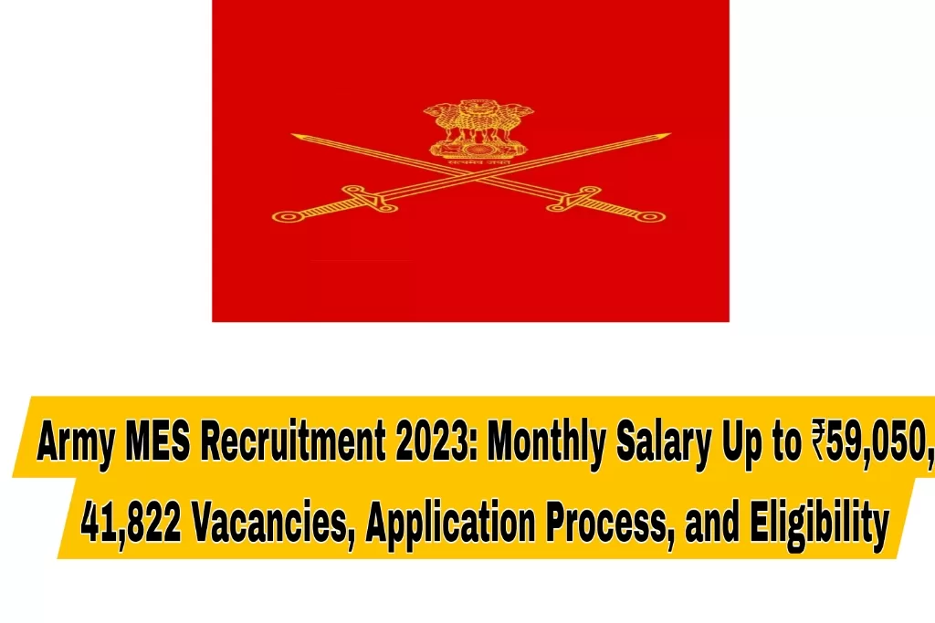 Army MES Recruitment 2023: Monthly Salary Up to ₹59,050, 41,822 Vacancies, Application Process, and Eligibility